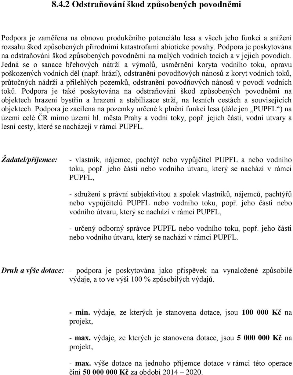 Jedná se o sanace břehových nátrží a výmolů, usměrnění koryta vodního toku, opravu poškozených vodních děl (např.