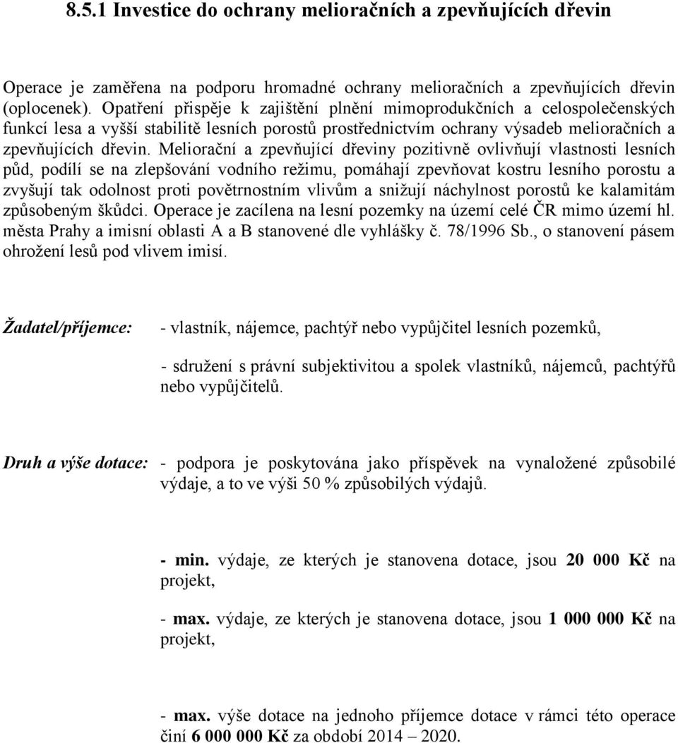 Meliorační a zpevňující dřeviny pozitivně ovlivňují vlastnosti lesních půd, podílí se na zlepšování vodního režimu, pomáhají zpevňovat kostru lesního porostu a zvyšují tak odolnost proti