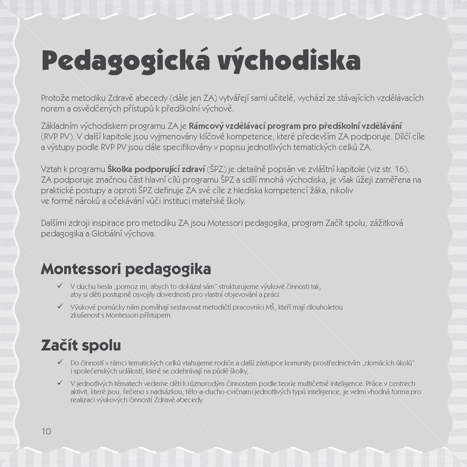 Dílčí cíle a výstupy podle RVP PV jsou dále specifikovány v popisu jednotlivých tematických celků ZA. Vztah k programu Školka podporující zdraví (ŠPZ) je detailně popsán ve zvláštní kapitole (viz str.