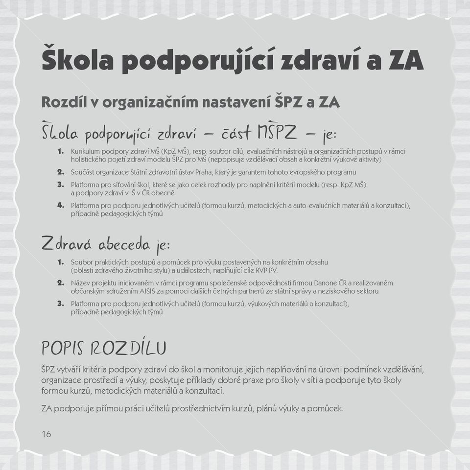 zdravotní ústav Praha, který je garantem tohoto evropského programu Platforma pro síťování škol, které se jako celek rozhodly pro naplnění kritérií modelu (resp.