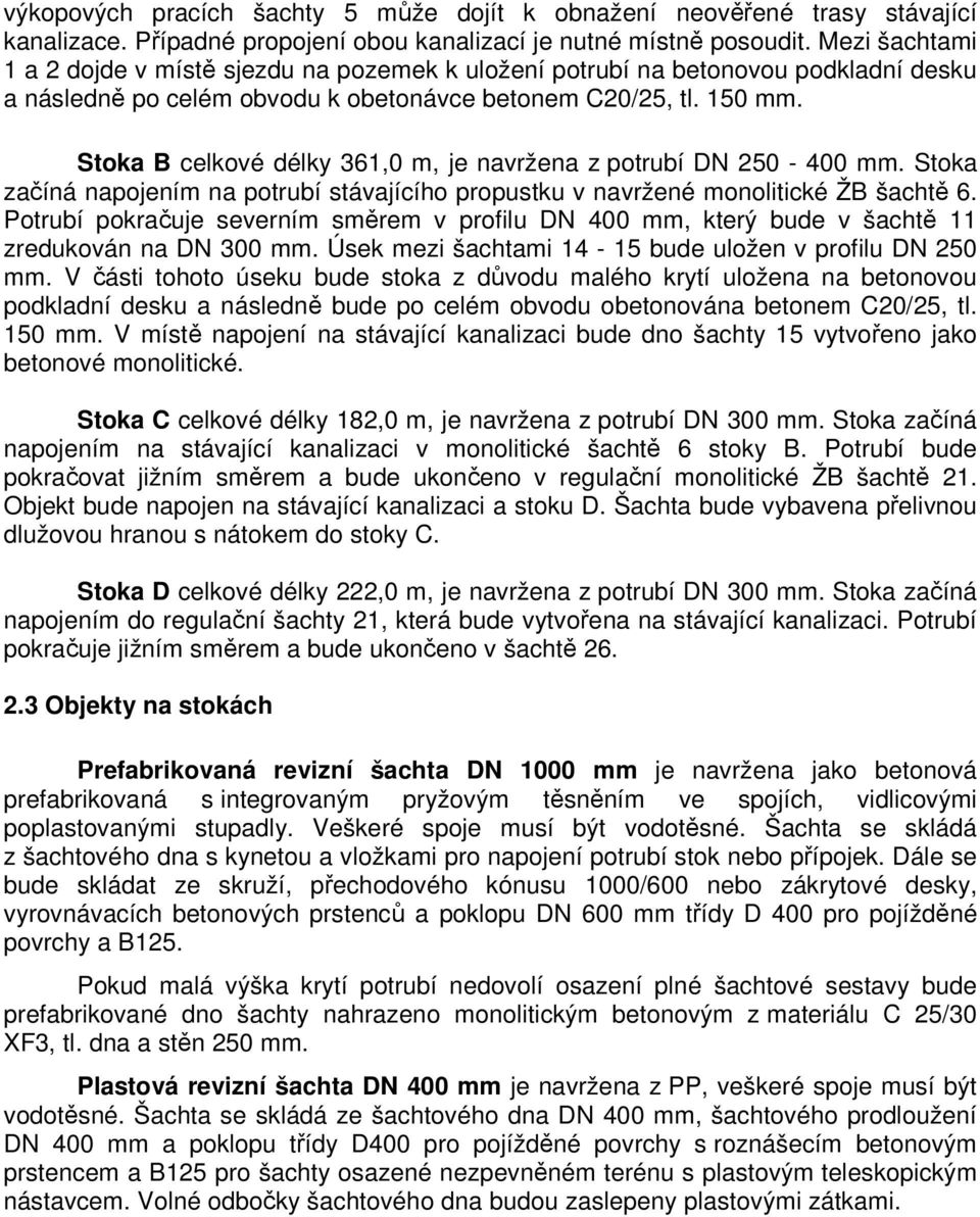 Stoka B celkové délky 361,0 m, je navržena z potrubí DN 250-400 mm. Stoka začíná napojením na potrubí stávajícího propustku v navržené monolitické ŽB šachtě 6.