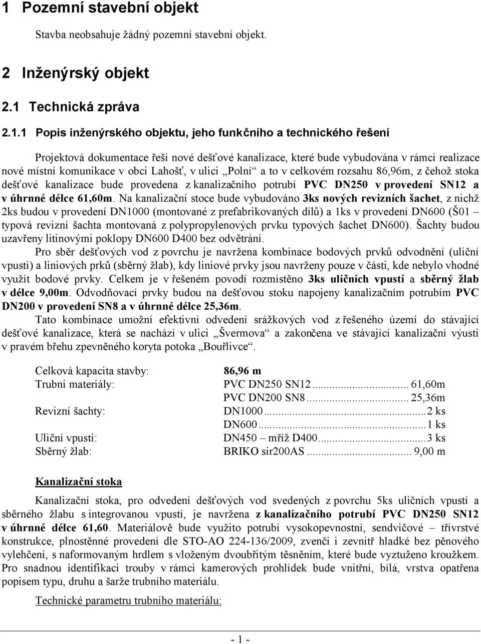 bude provedena z kanalizačního potrubí PVC DN250 v provedení SN12 a v úhrnné délce 61,60m.