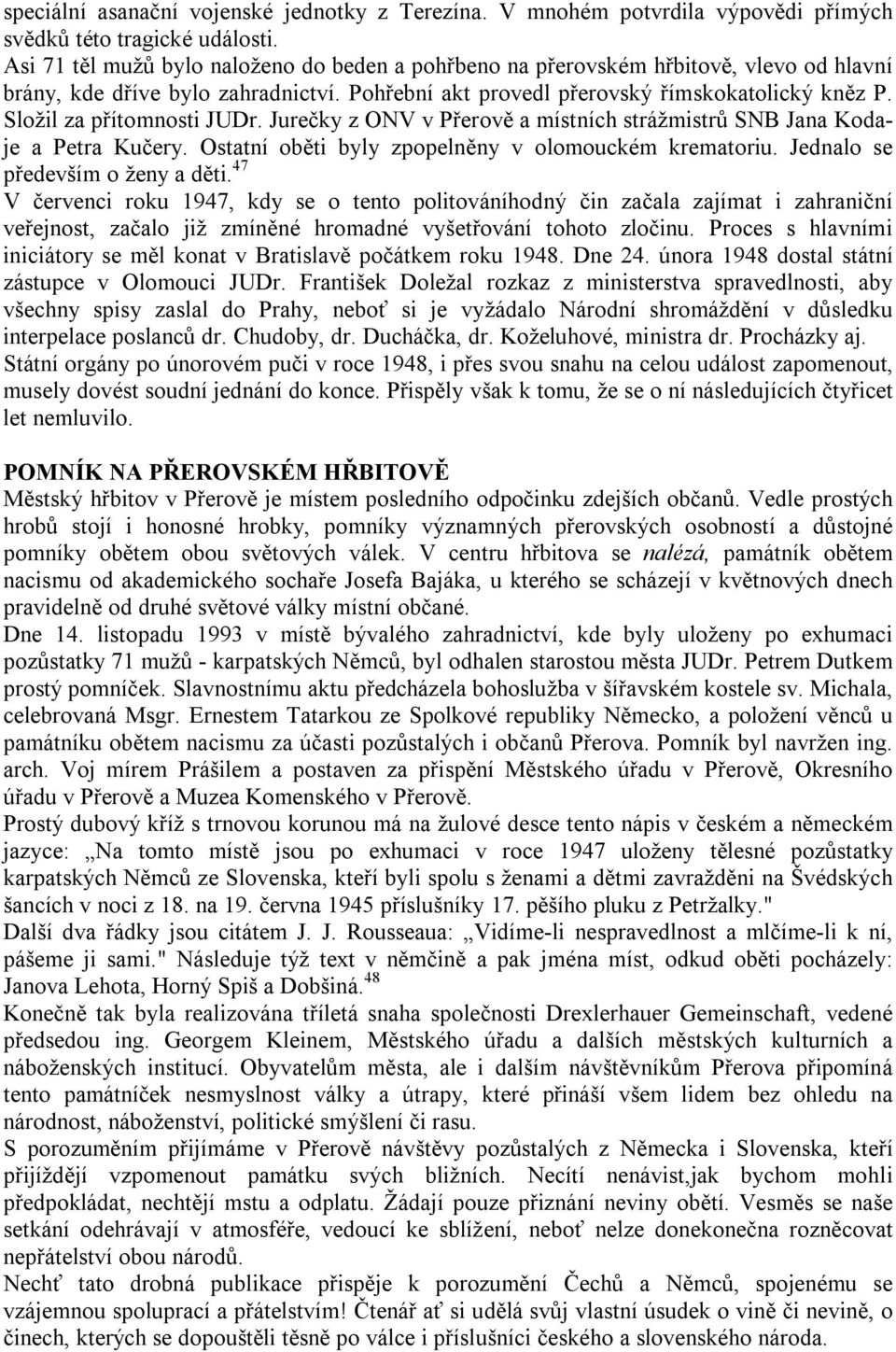 Složil za přítomnosti JUDr. Jurečky z ONV v Přerově a místních strážmistrů SNB Jana Kodaje a Petra Kučery. Ostatní oběti byly zpopelněny v olomouckém krematoriu. Jednalo se především o ženy a děti.