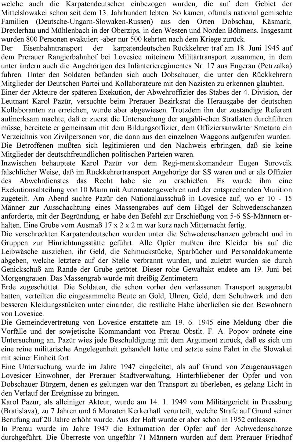 Insgesamt wurden 800 Personen evakuiert -aber nur 500 kehrten nach dem Kriege zurück. Der Eisenbahntransport der karpatendeutschen Rückkehrer traf am 18.