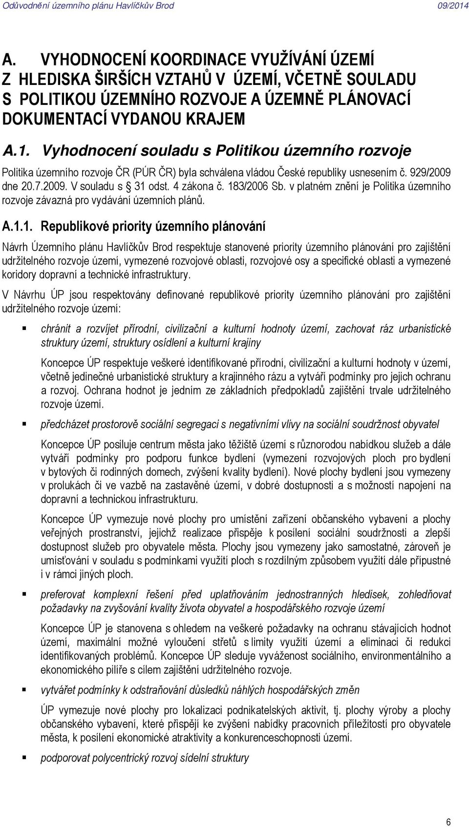 183/2006 Sb. v platném znění je Politika územního rozvoje závazná pro vydávání územních plánů. A.1.1. Republikové priority územního plánování Návrh Územního plánu Havlíčkův Brod respektuje stanovené