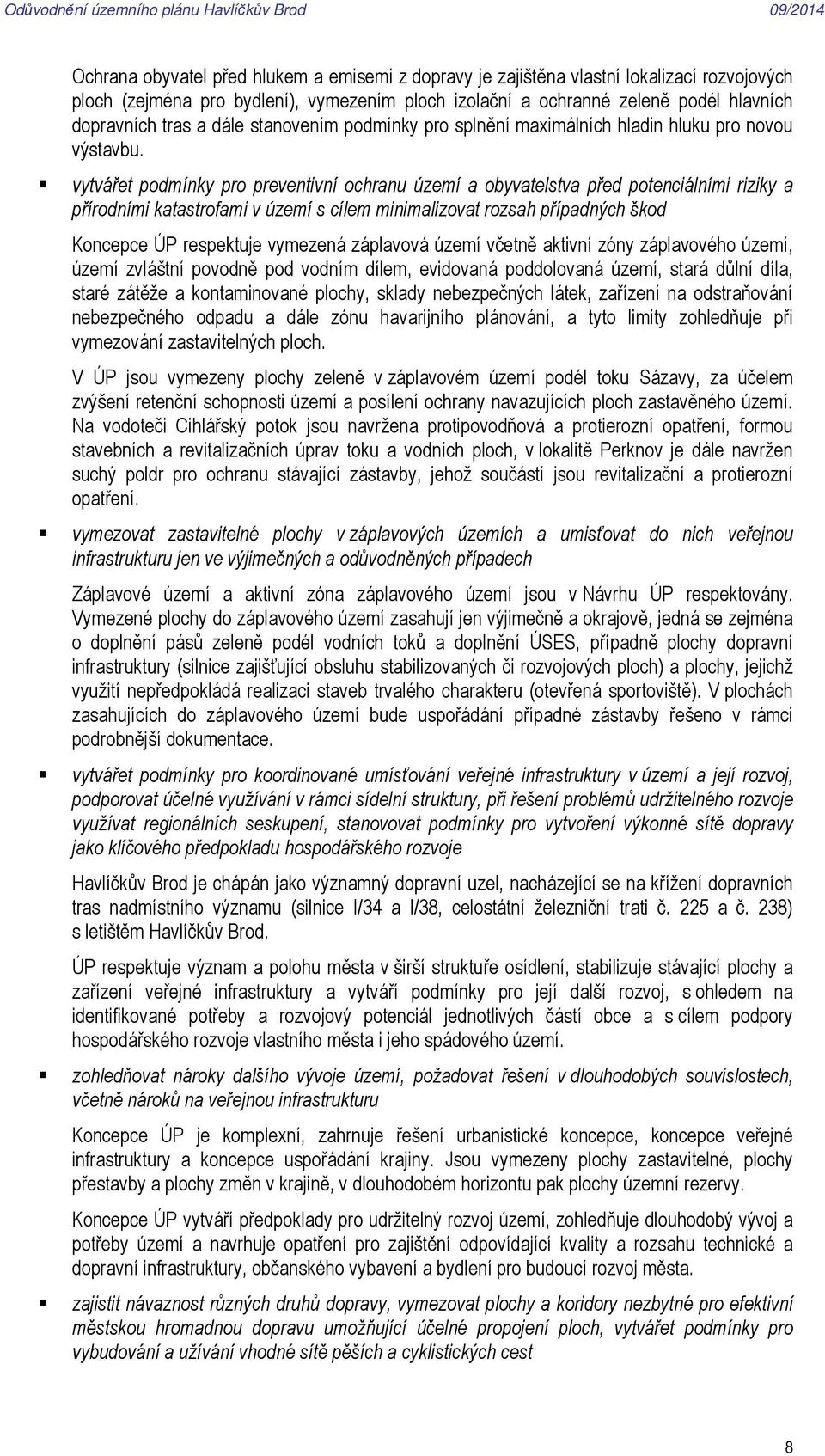 vytvářet podmínky pro preventivní ochranu území a obyvatelstva před potenciálními riziky a přírodními katastrofami v území s cílem minimalizovat rozsah případných škod Koncepce ÚP respektuje vymezená