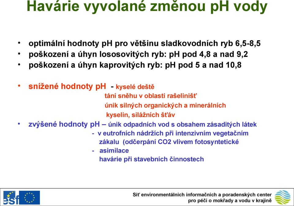 únik silných organických a minerálních kyselin, silážních šťáv zvýšené hodnoty ph únik odpadních vod s obsahem zásaditých látek - v