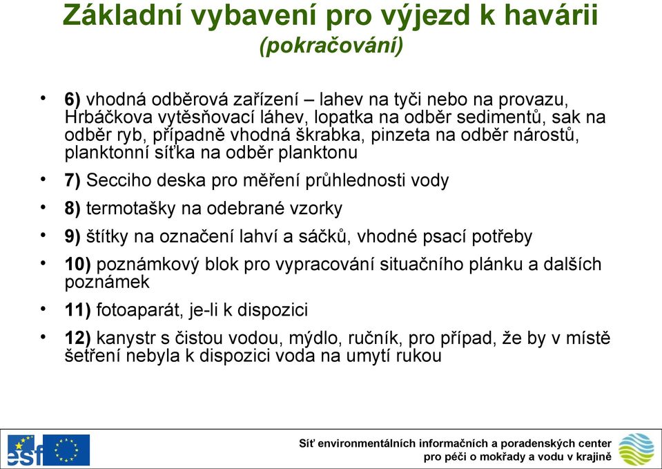 vody 8) termotašky na odebrané vzorky 9) štítky na označení lahví a sáčků, vhodné psací potřeby 10) poznámkový blok pro vypracování situačního plánku a