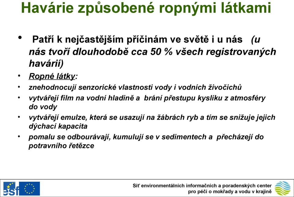 film na vodní hladině a brání přestupu kyslíku z atmosféry do vody vytvářejí emulze, která se usazují na žábrách ryb