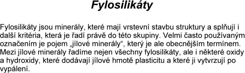 Velmi často používaným označením je pojem jílové minerály, který je ale obecnějším termínem.