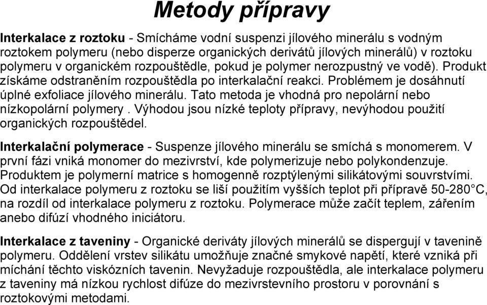 Tato metoda je vhodná pro nepolární nebo nízkopolární polymery. Výhodou jsou nízké teploty přípravy, nevýhodou použití organických rozpouštědel.