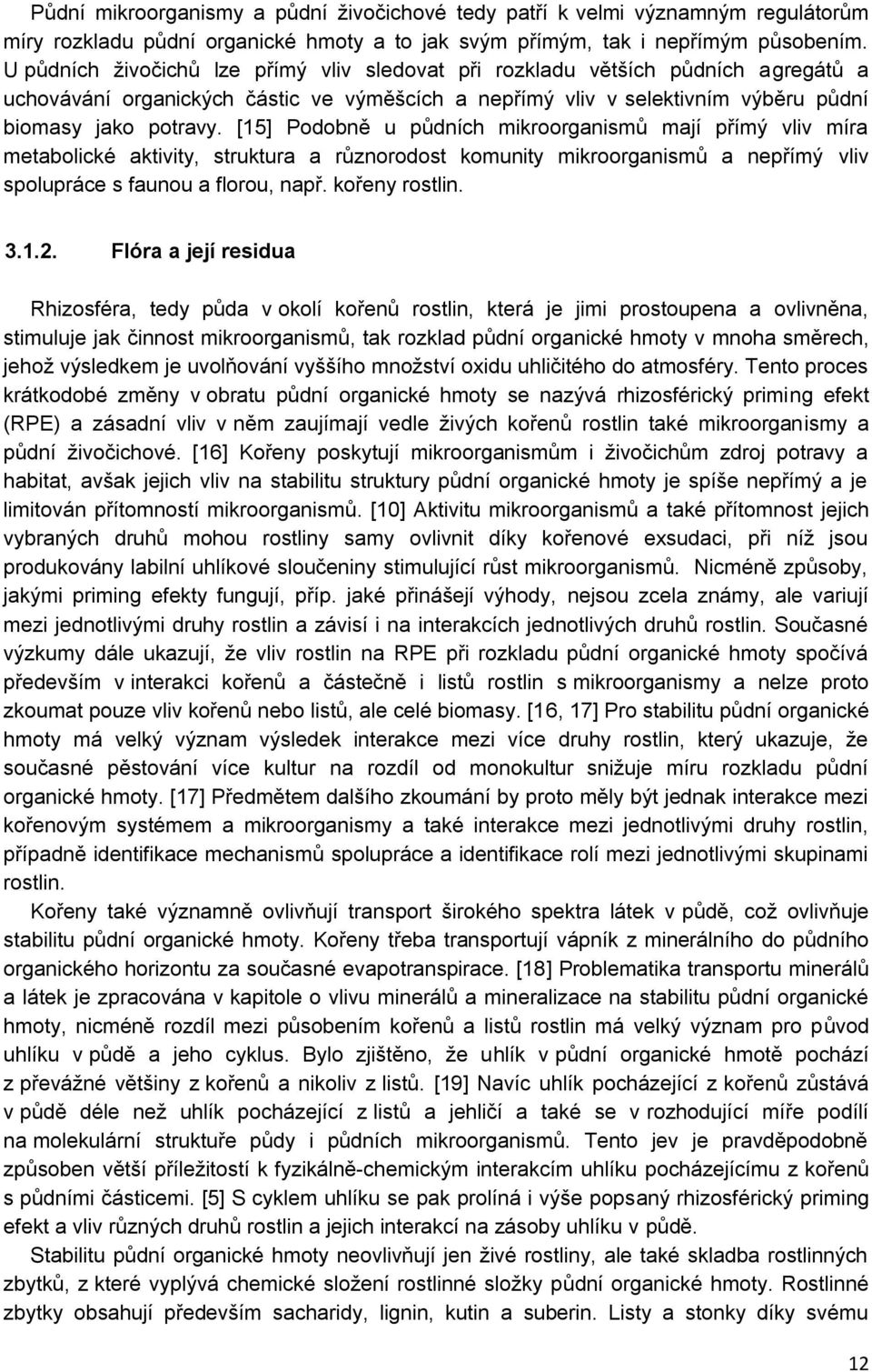 [15] Podobně u půdních mikroorganismů mají přímý vliv míra metabolické aktivity, struktura a různorodost komunity mikroorganismů a nepřímý vliv spolupráce s faunou a florou, např. kořeny rostlin. 3.1.2.