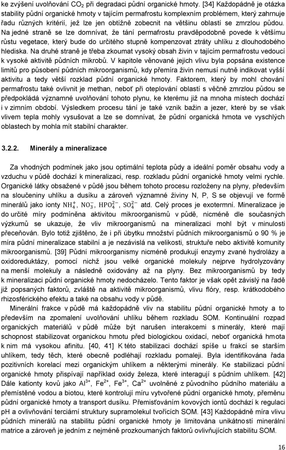 půdou. Na jedné straně se lze domnívat, že tání permafrostu pravděpodobně povede k většímu růstu vegetace, který bude do určitého stupně kompenzovat ztráty uhlíku z dlouhodobého hlediska.