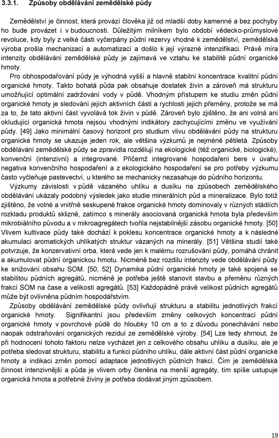 výrazné intenzifikaci. Právě míra intenzity obdělávání zemědělské půdy je zajímavá ve vztahu ke stabilitě půdní organické hmoty.