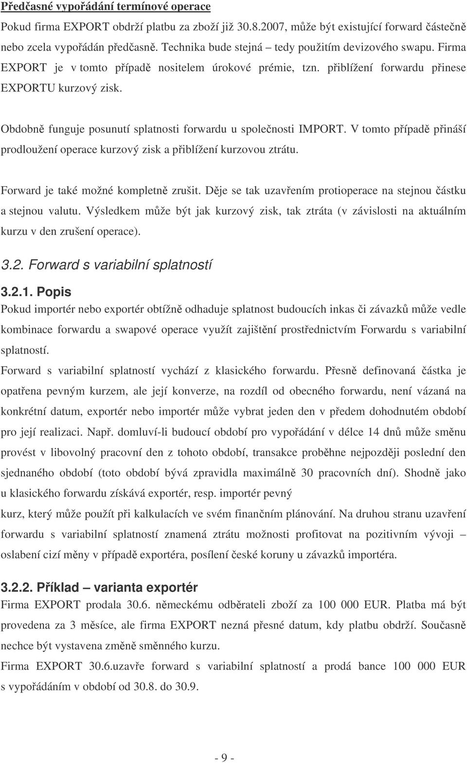 Obdobn funguje posunutí splatnosti forwardu u spolenosti IMPORT. V tomto pípad pináší prodloužení operace kurzový zisk a piblížení kurzovou ztrátu. Forward je také možné kompletn zrušit.