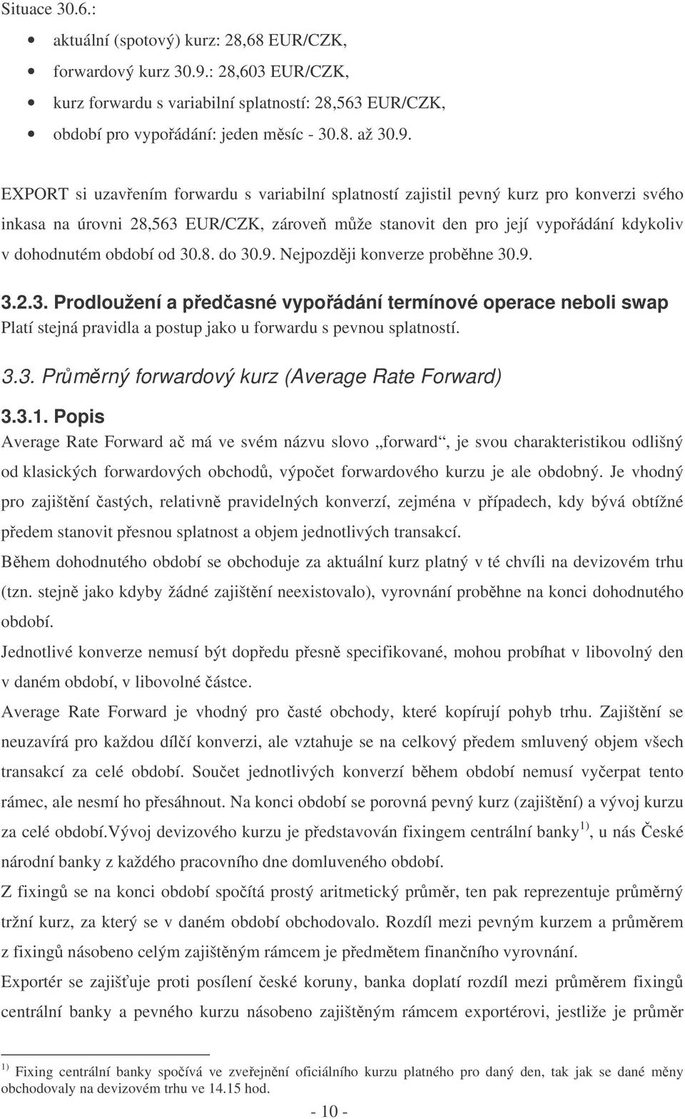 EXPORT si uzavením forwardu s variabilní splatností zajistil pevný kurz pro konverzi svého inkasa na úrovni 28,563 EUR/CZK, zárove mže stanovit den pro její vypoádání kdykoliv v dohodnutém období od