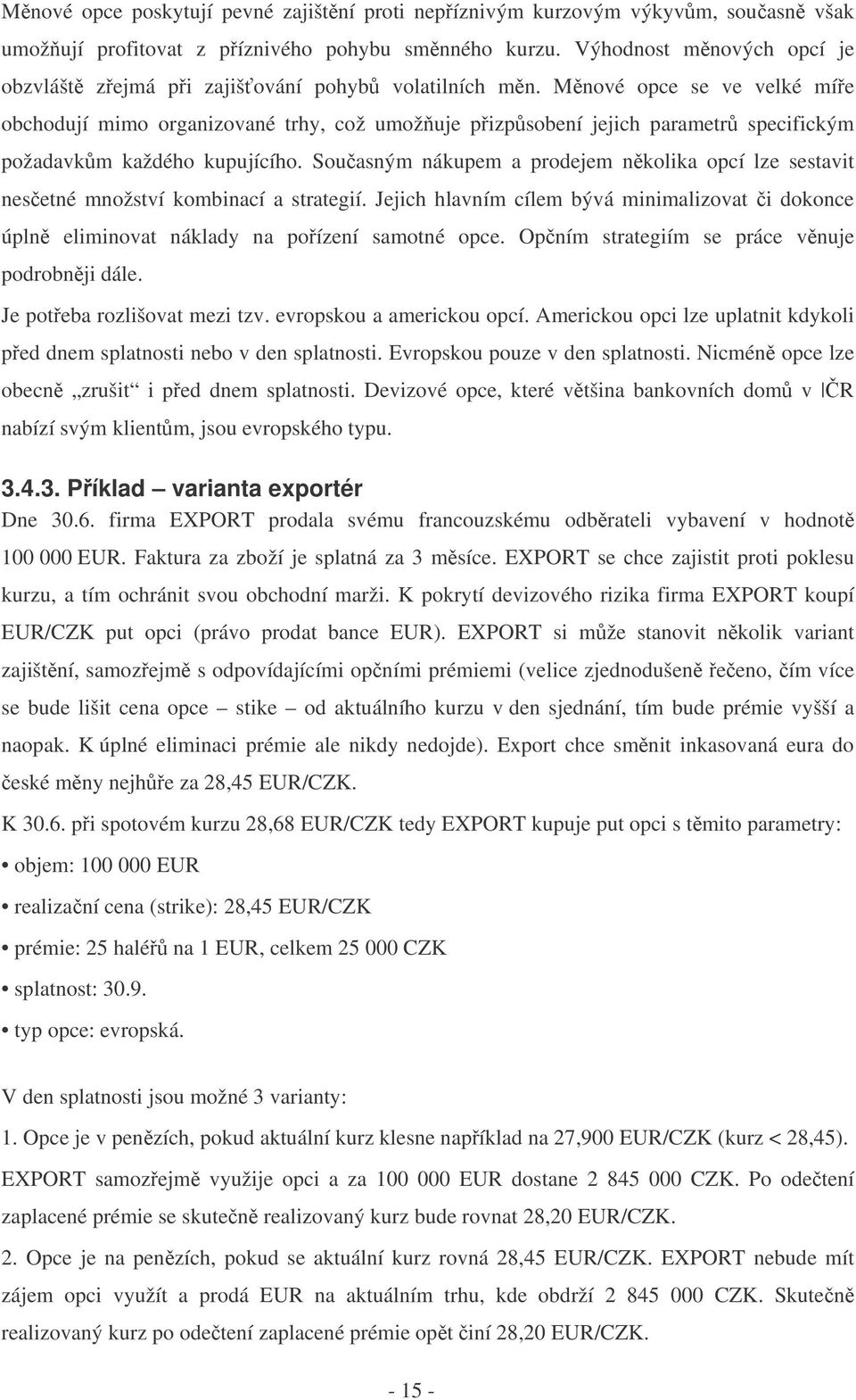 Mnové opce se ve velké míe obchodují mimo organizované trhy, což umožuje pizpsobení jejich parametr specifickým požadavkm každého kupujícího.