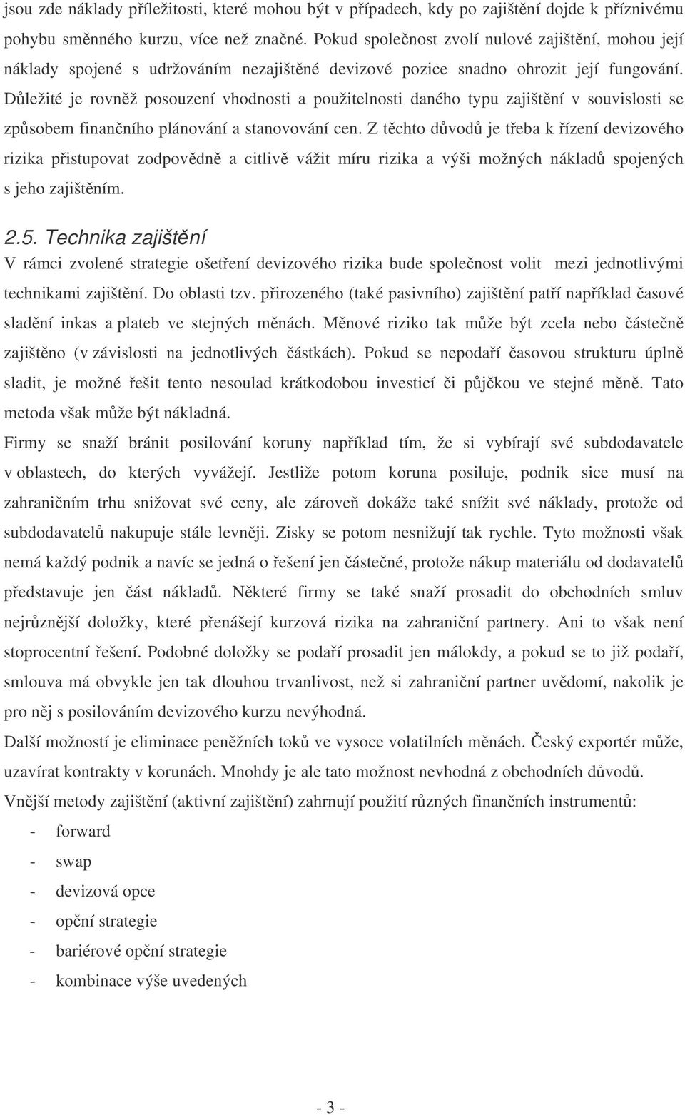 Dležité je rovnž posouzení vhodnosti a použitelnosti daného typu zajištní v souvislosti se zpsobem finanního plánování a stanovování cen.