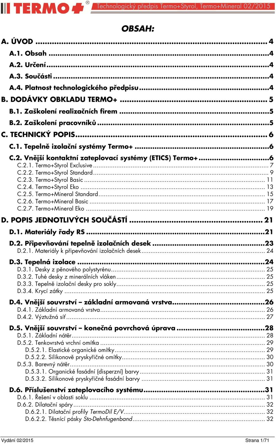 2.3. Termo+Styrol Basic... 11 C.2.4. Termo+Styrol Eko... 13 C.2.5. Termo+Mineral Standard... 15 C.2.6. Termo+Mineral Basic... 17 C.2.7. Termo+Mineral Eko... 19 D. POPIS JEDNOTLIVÝCH SOUČÁSTÍ... 21 D.