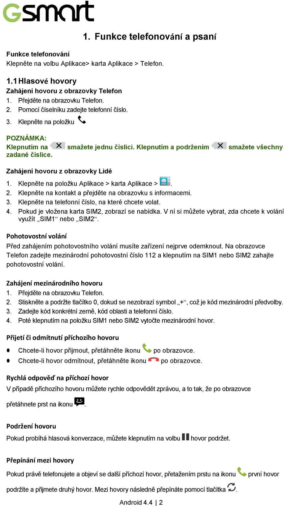 Zahájení hovoru z obrazovky Lidé 2. Klepněte na kontakt a přejděte na obrazovku s informacemi. 3. Klepněte na telefonní číslo, na které chcete volat. 4.