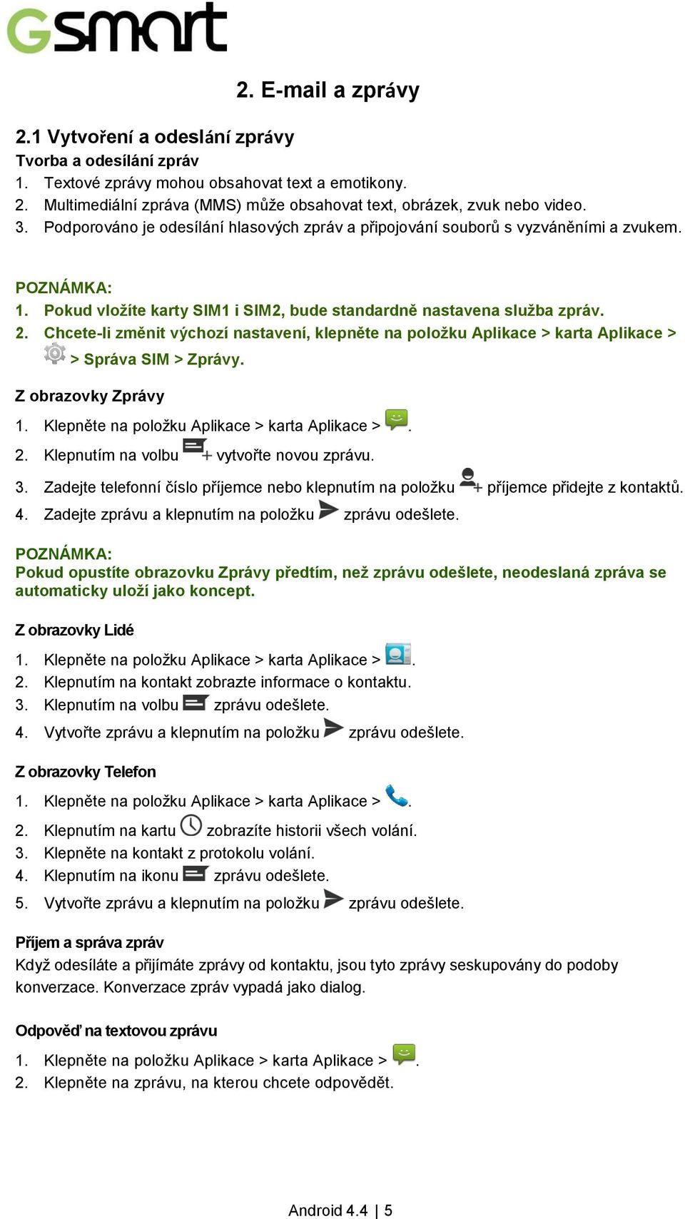 Chcete-li změnit výchozí nastavení, klepněte na položku Aplikace > karta Aplikace > > Správa SIM > Zprávy. Z obrazovky Zprávy 2. Klepnutím na volbu vytvořte novou zprávu. 3.