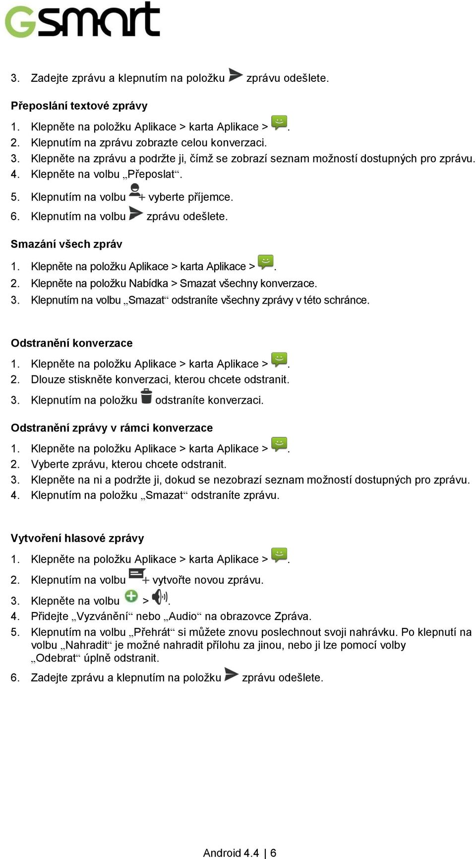 Smazání všech zpráv 2. Klepněte na položku Nabídka > Smazat všechny konverzace. 3. Klepnutím na volbu Smazat odstraníte všechny zprávy v této schránce. Odstranění konverzace 2.