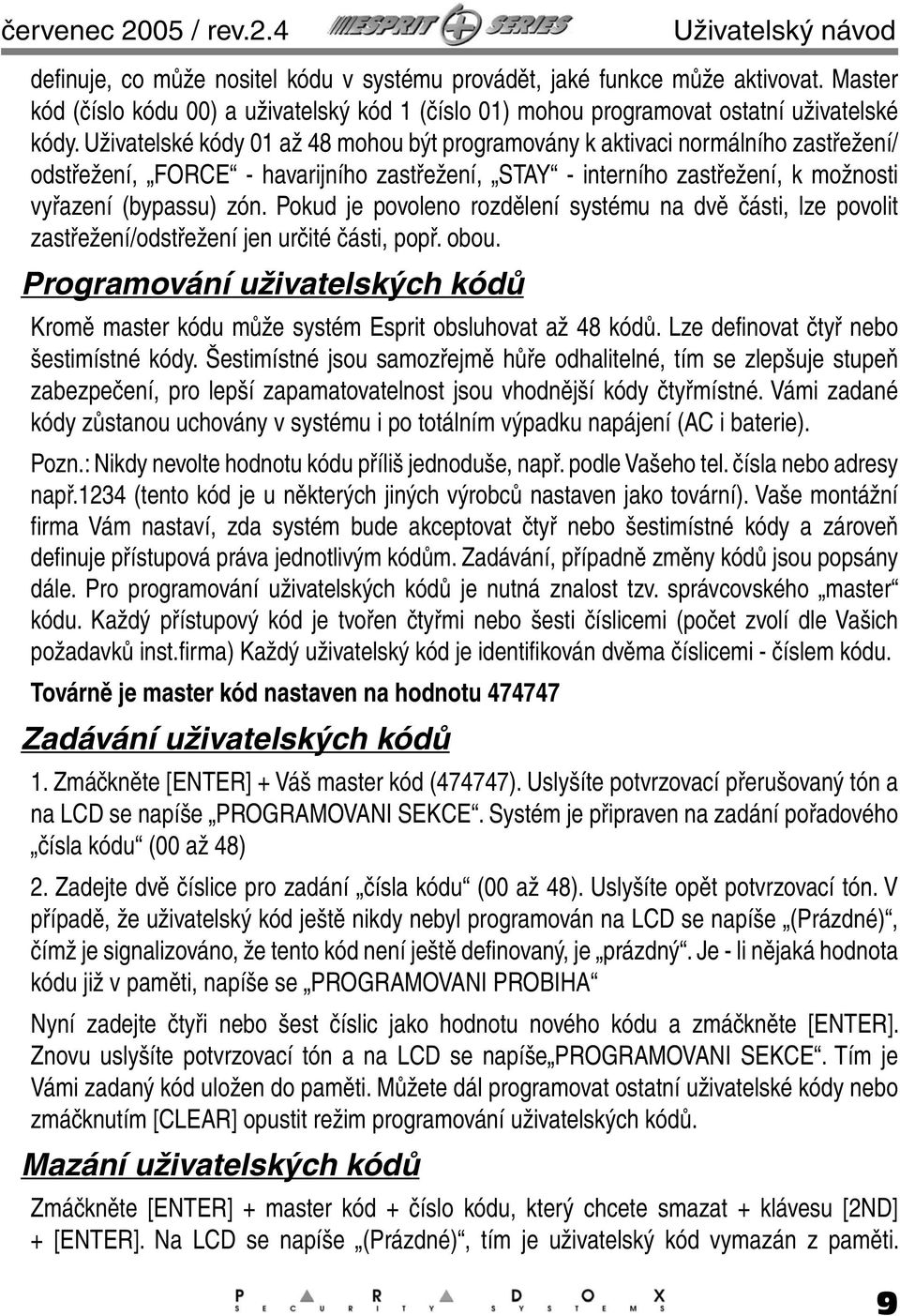 Uživatelské kódy 01 až 48 mohou být programovány k aktivaci normálního zastřežení/ odstřežení, FORCE - havarijního zastřežení, STAY - interního zastřežení, k možnosti vyřazení (bypassu) zón.