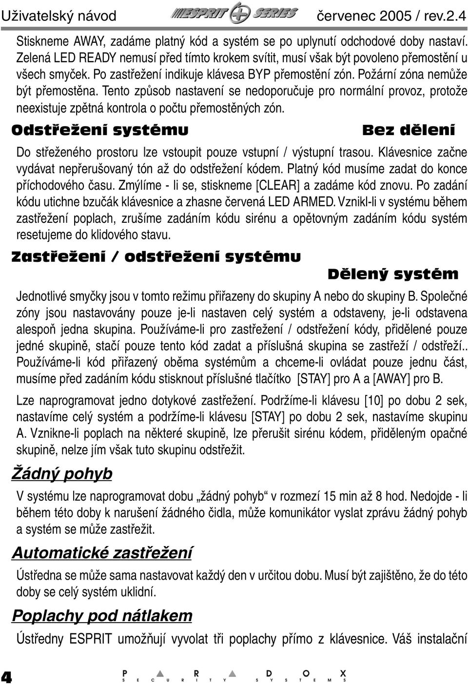 Tento způsob nastavení se nedoporučuje pro normální provoz, protože neexistuje zpětná kontrola o počtu přemostěných zón.