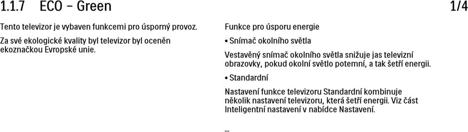 Snímač okolního světla Vestavěný snímač okolního světla snižuje jas televizní obrazovky, pokud okolní světlo potemní, a