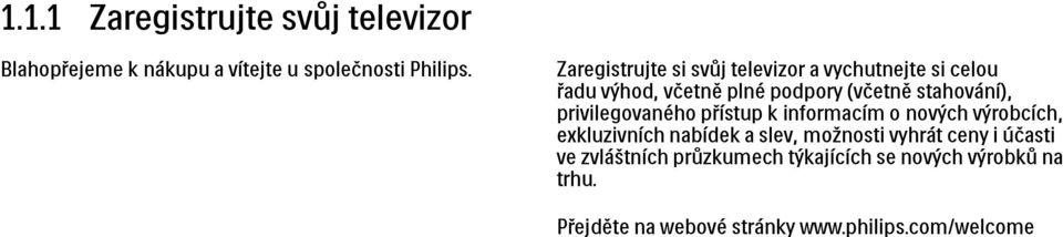 privilegovaného přístup k informacím o nových výrobcích, exkluzivních nabídek a slev, možnosti vyhrát ceny