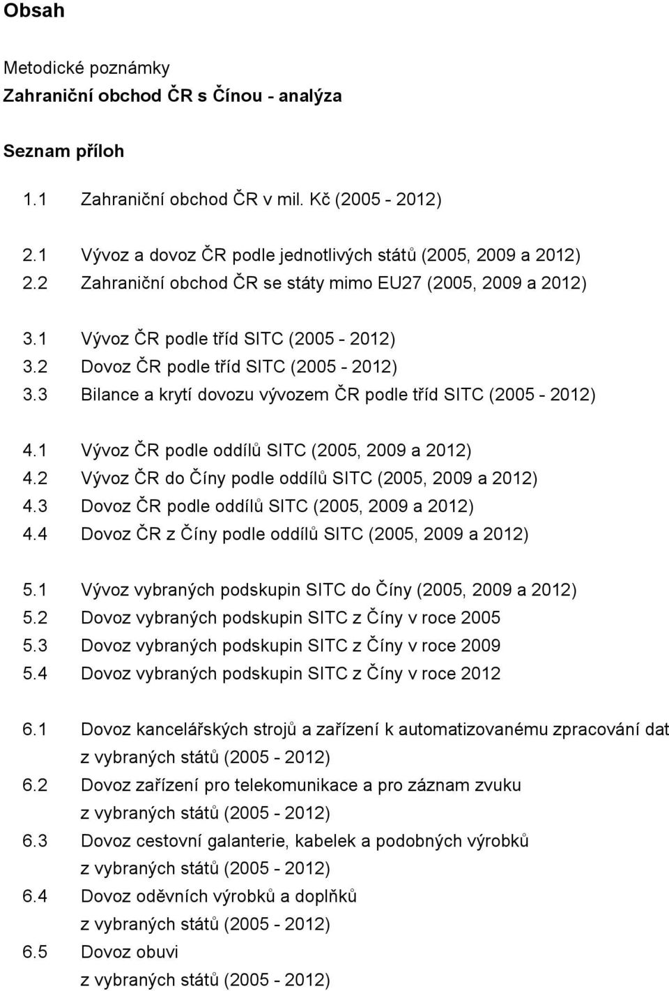 3 Bilance a krytí dovozu vývozem ČR podle tříd SITC (2005 - ) 4.1 Vývoz ČR podle oddílů SITC (2005, 2009 a ) 4.2 Vývoz ČR do Číny podle oddílů SITC (2005, 2009 a ) 4.