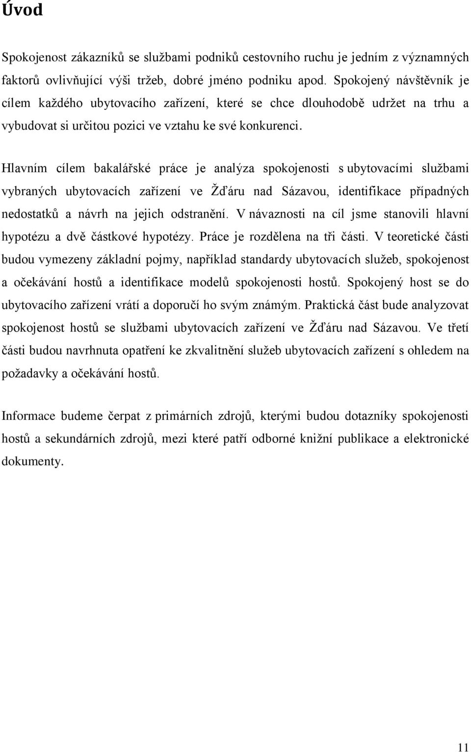 Hlavním cílem bakalářské práce je analýza spokojenosti s ubytovacími službami vybraných ubytovacích zařízení ve Žďáru nad Sázavou, identifikace případných nedostatků a návrh na jejich odstranění.