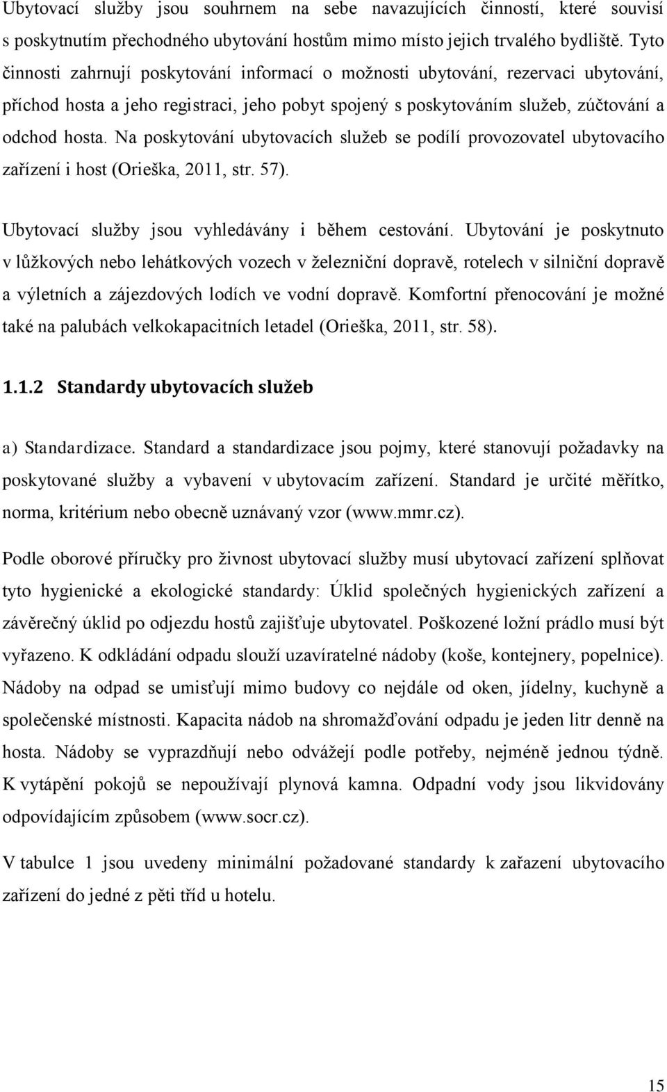 Na poskytování ubytovacích služeb se podílí provozovatel ubytovacího zařízení i host (Orieška, 2011, str. 57). Ubytovací služby jsou vyhledávány i během cestování.