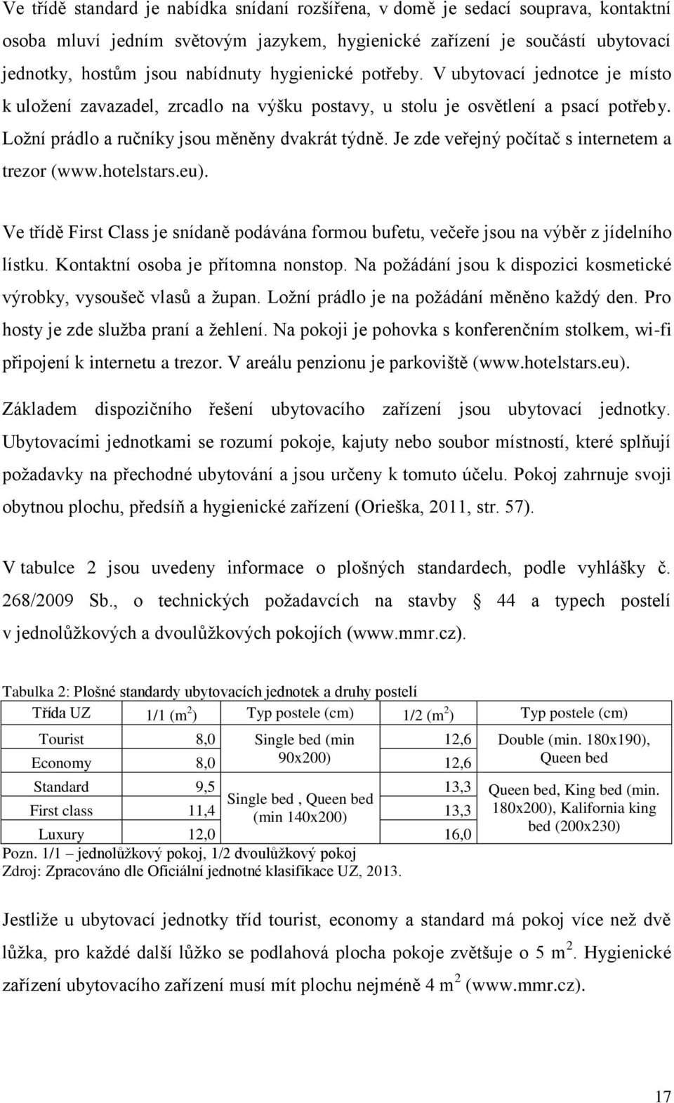 Je zde veřejný počítač s internetem a trezor (www.hotelstars.eu). Ve třídě First Class je snídaně podávána formou bufetu, večeře jsou na výběr z jídelního lístku. Kontaktní osoba je přítomna nonstop.