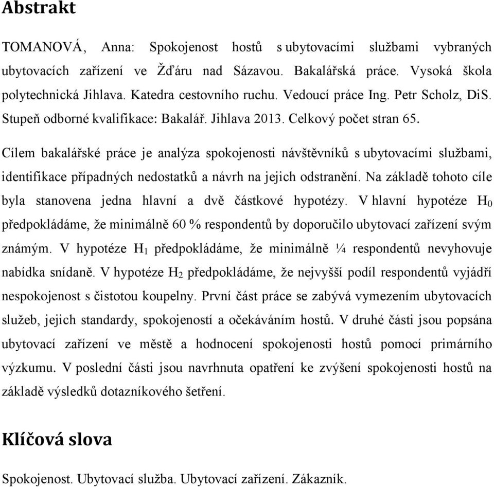 Cílem bakalářské práce je analýza spokojenosti návštěvníků s ubytovacími službami, identifikace případných nedostatků a návrh na jejich odstranění.