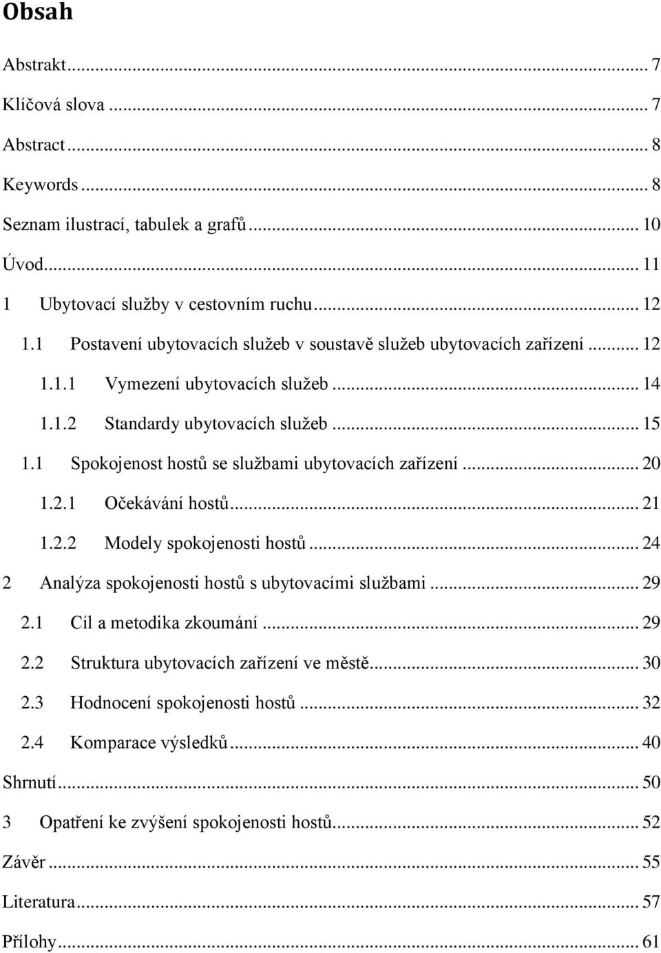 1 Spokojenost hostů se službami ubytovacích zařízení... 20 1.2.1 Očekávání hostů... 21 1.2.2 Modely spokojenosti hostů... 24 2 Analýza spokojenosti hostů s ubytovacími službami... 29 2.