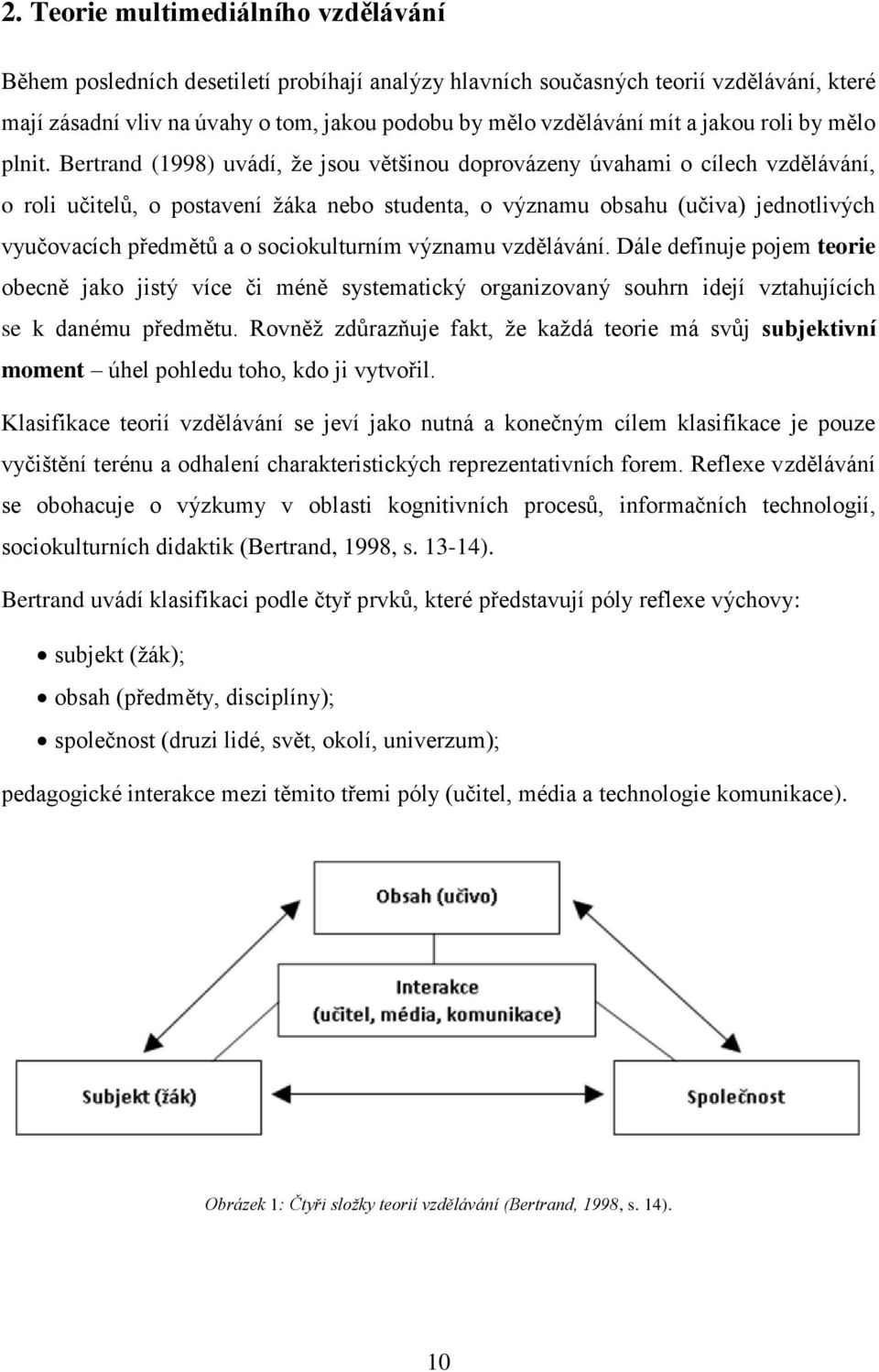 Bertrand (1998) uvádí, že jsou většinou doprovázeny úvahami o cílech vzdělávání, o roli učitelů, o postavení žáka nebo studenta, o významu obsahu (učiva) jednotlivých vyučovacích předmětů a o