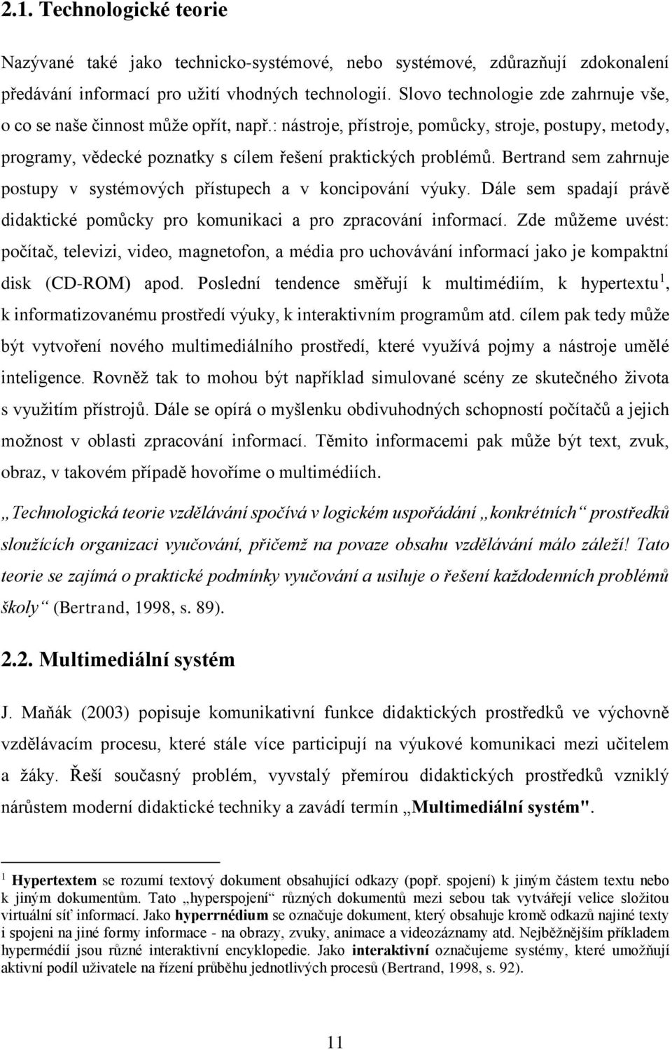 Bertrand sem zahrnuje postupy v systémových přístupech a v koncipování výuky. Dále sem spadají právě didaktické pomůcky pro komunikaci a pro zpracování informací.