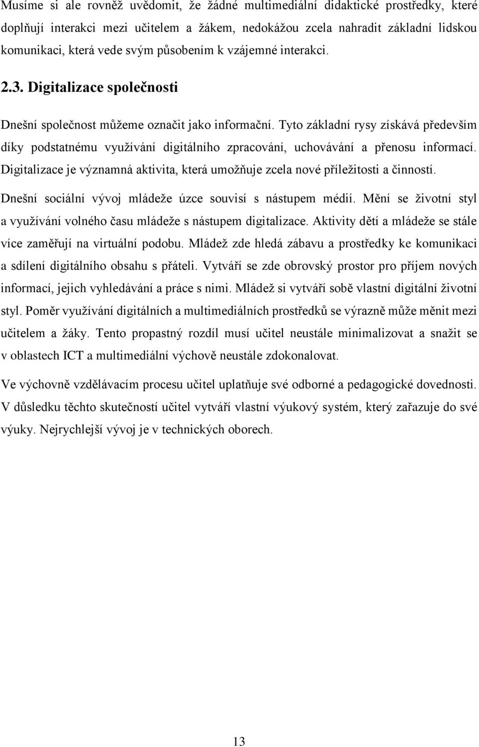 Tyto základní rysy získává především díky podstatnému využívání digitálního zpracování, uchovávání a přenosu informací.