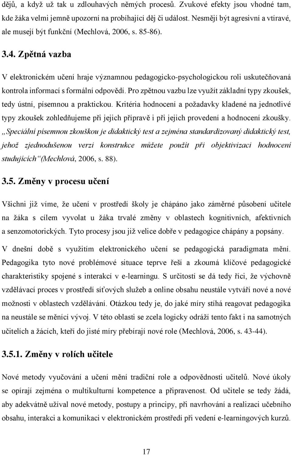 Zpětná vazba V elektronickém učení hraje významnou pedagogicko-psychologickou roli uskutečňovaná kontrola informací s formální odpovědí.