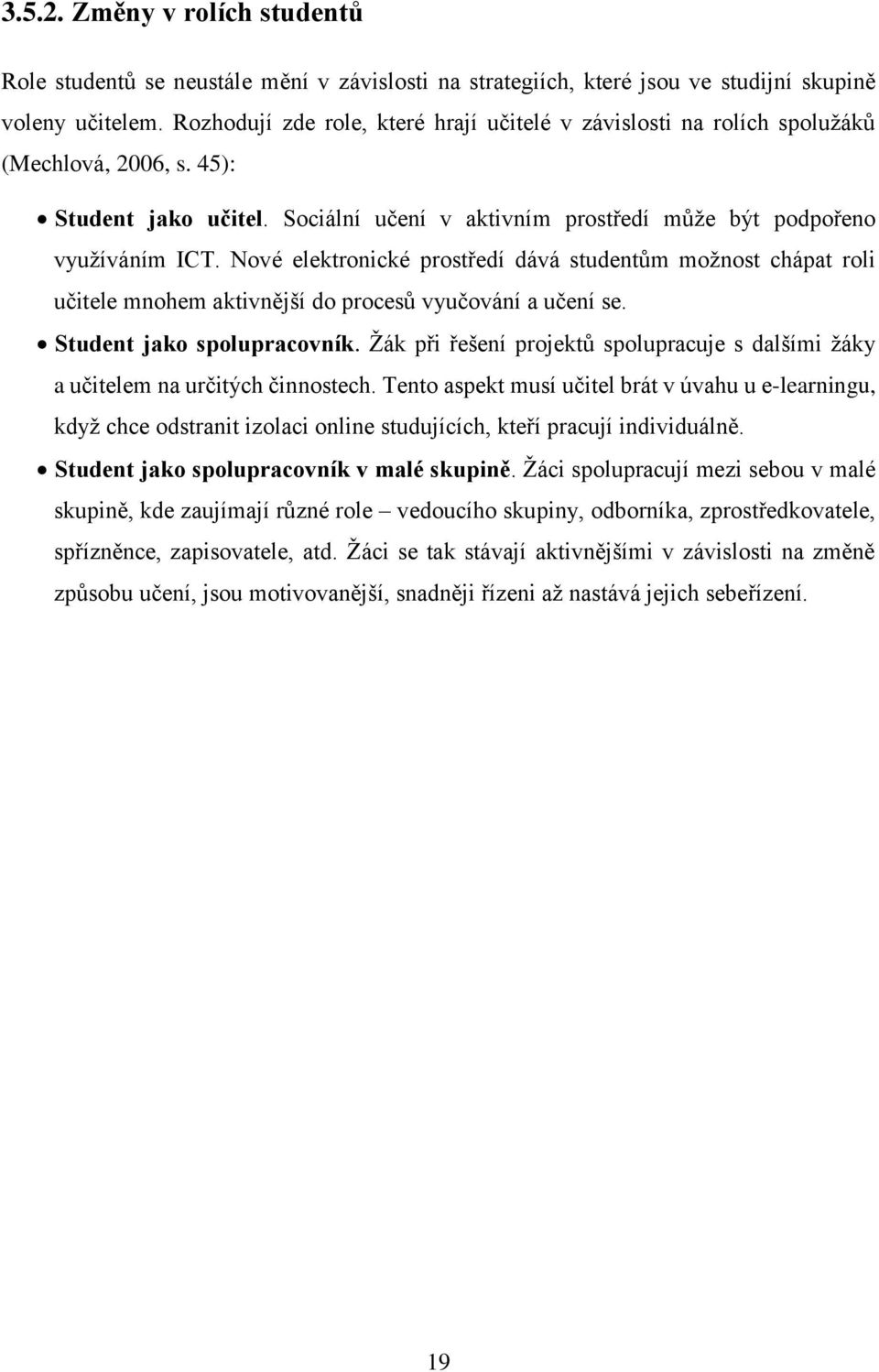 Nové elektronické prostředí dává studentům možnost chápat roli učitele mnohem aktivnější do procesů vyučování a učení se. Student jako spolupracovník.