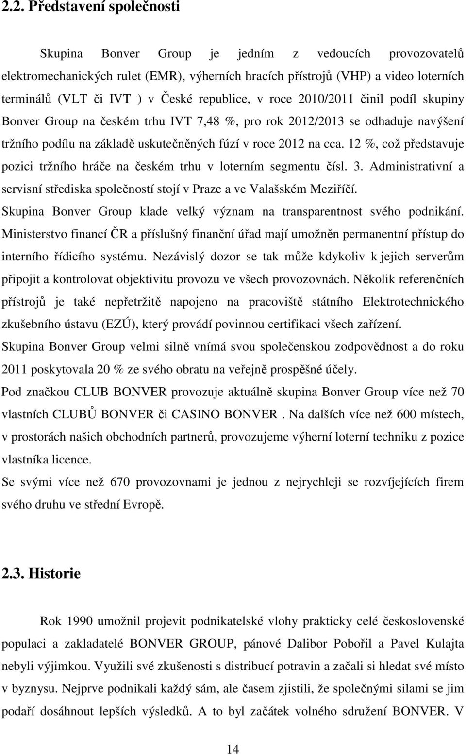 12 %, což představuje pozici tržního hráče na českém trhu v loterním segmentu čísl. 3. Administrativní a servisní střediska společností stojí v Praze a ve Valašském Meziříčí.