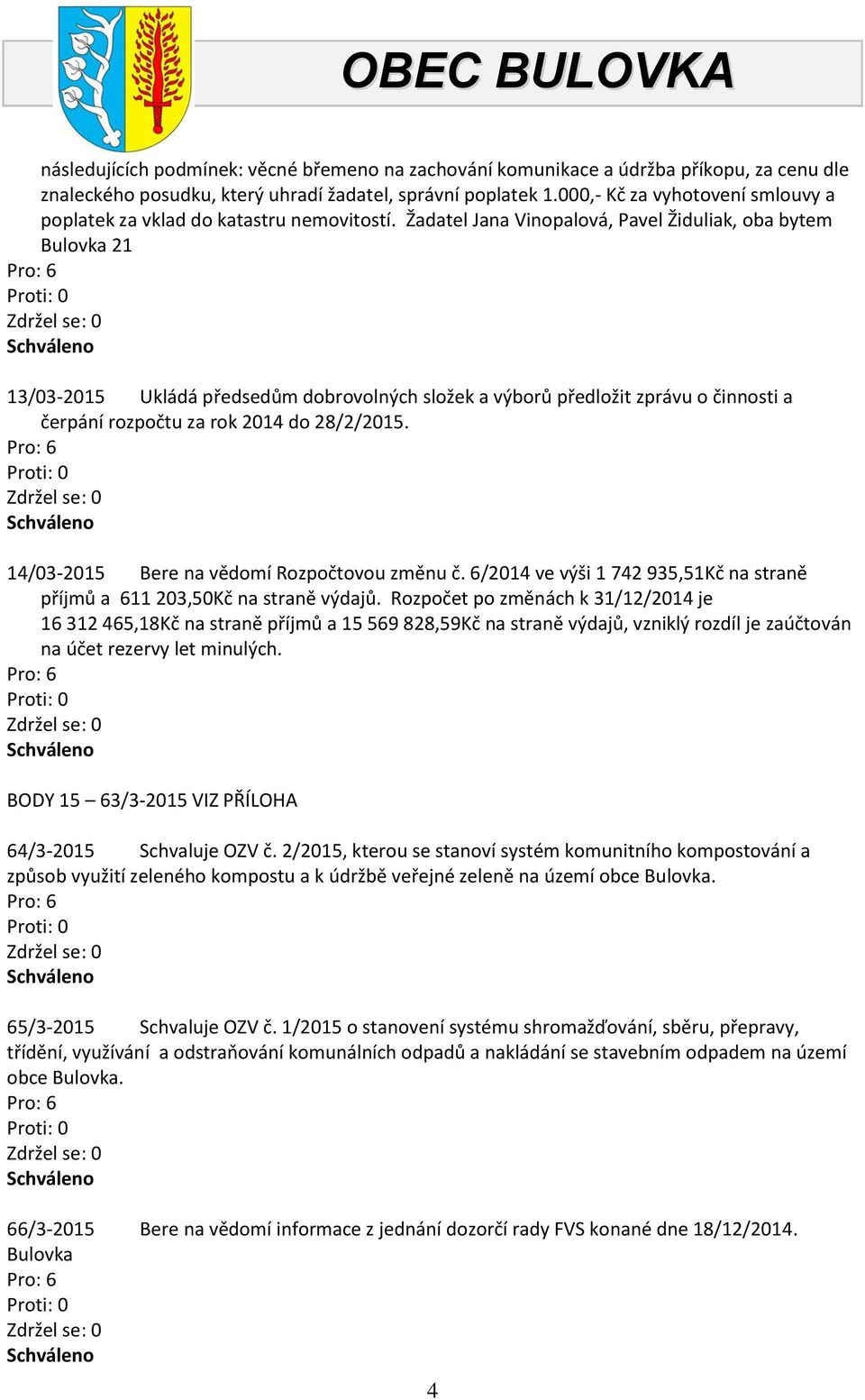 Žadatel Jana Vinopalová, Pavel Židuliak, oba bytem Bulovka 21 13/03-2015 Ukládá předsedům dobrovolných složek a výborů předložit zprávu o činnosti a čerpání rozpočtu za rok 2014 do 28/2/2015.