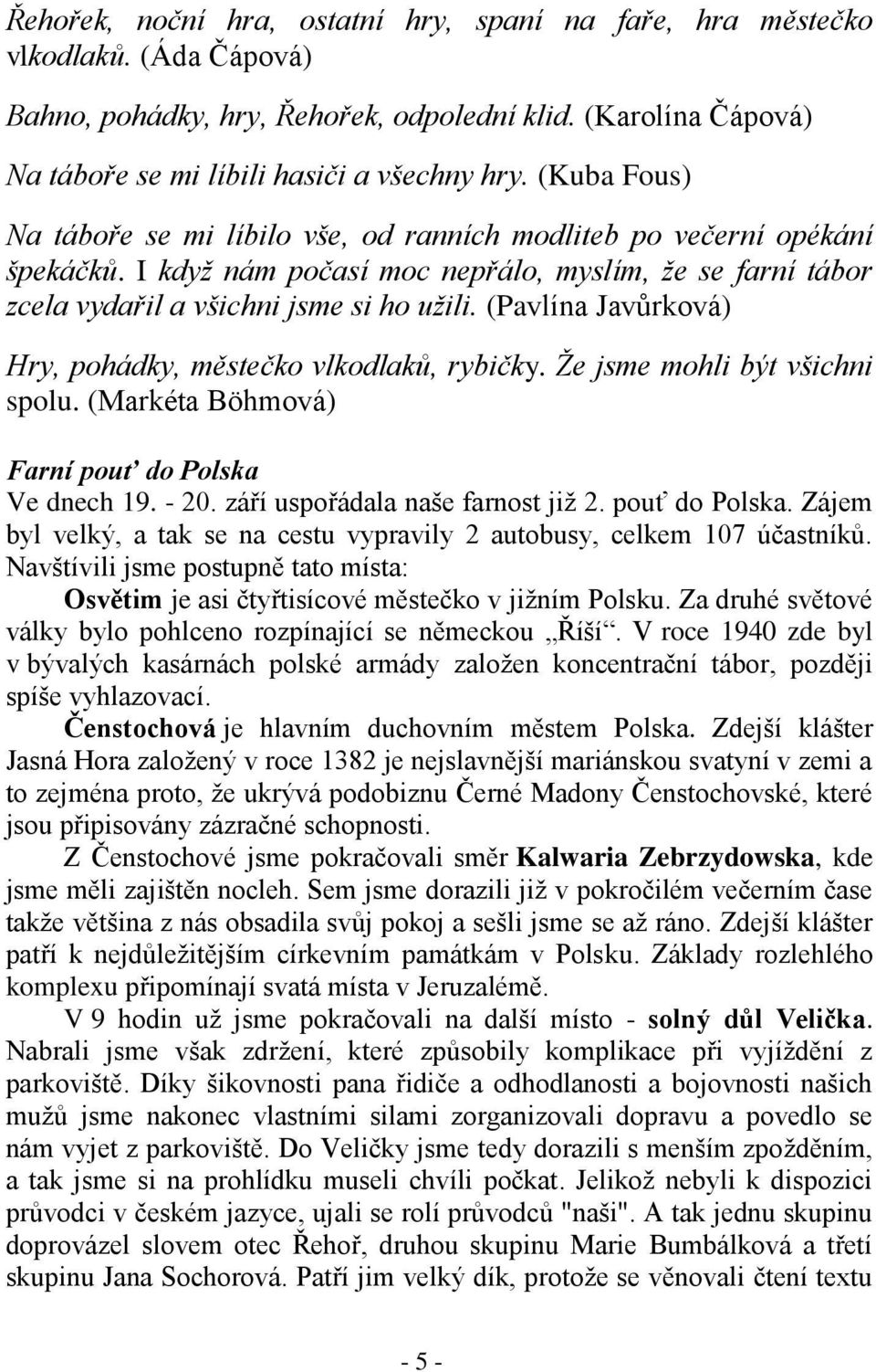 (Pavlína Javůrková) Hry, pohádky, městečko vlkodlaků, rybičky. Že jsme mohli být všichni spolu. (Markéta Böhmová) Farní pouť do Polska Ve dnech 19. - 20. září uspořádala naše farnost již 2.