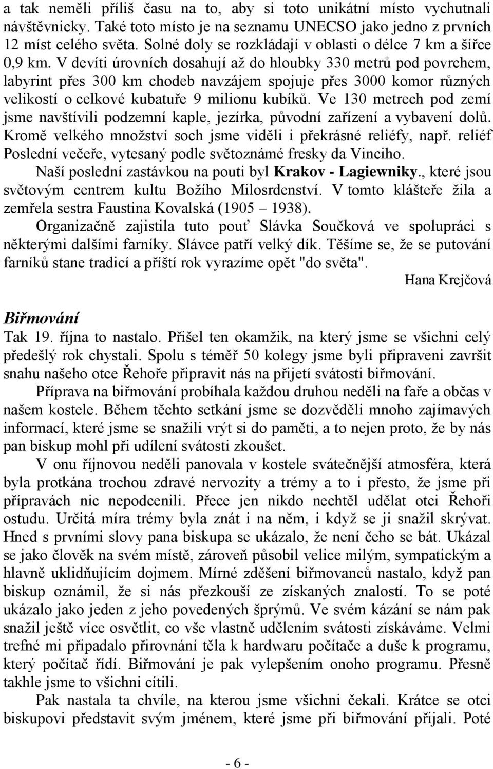 V devíti úrovních dosahují až do hloubky 330 metrů pod povrchem, labyrint přes 300 km chodeb navzájem spojuje přes 3000 komor různých velikostí o celkové kubatuře 9 milionu kubíků.