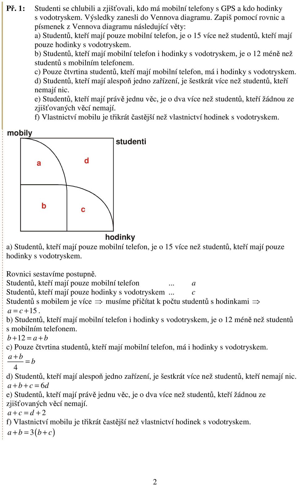 b) Studentů, kteří mají mobilní telefon i hodinky s vodotryskem, je o 12 méně než studentů s mobilním telefonem. c) Pouze čtvrtina studentů, kteří mají mobilní telefon, má i hodinky s vodotryskem.