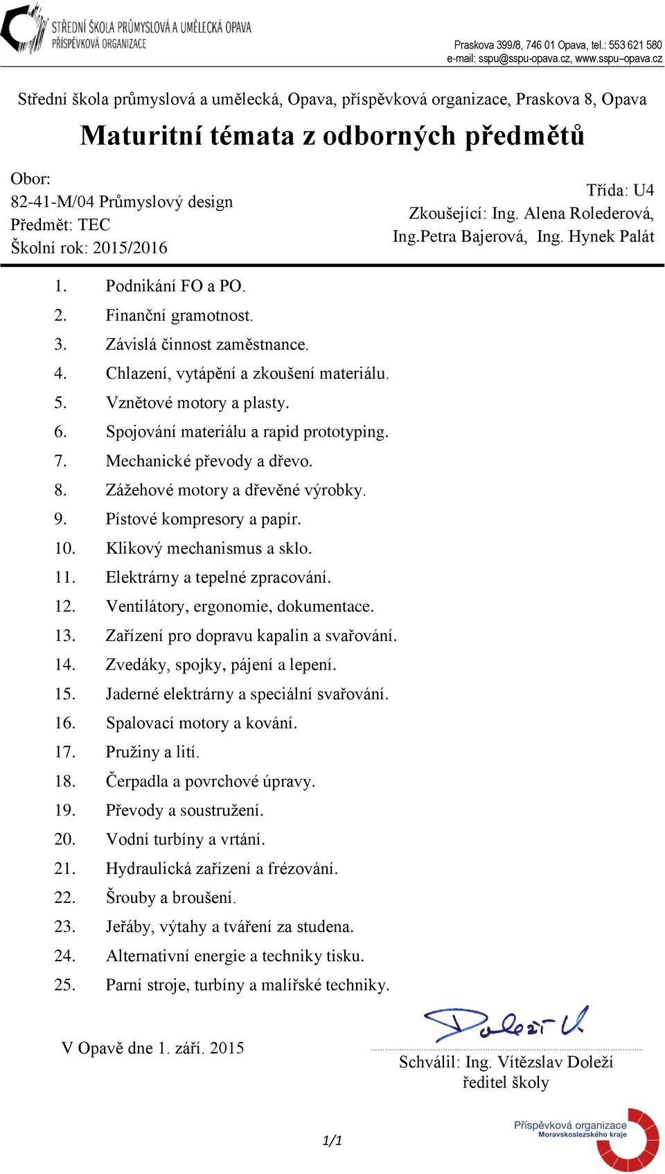 Třída: U4 Zkoušející: Ing. Alena Rolederová, Ing.Petra Bajerová, Ing. Hynek Palát 1. Podnikání FO a PO. 2. Finanční gramotnost. 3. Závislá činnost zaměstnance. 4.