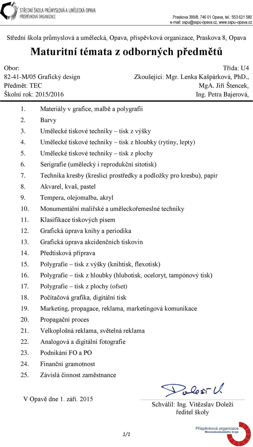 Třída: U4 Zkoušející: Mgr. Lenka Kašpárková, PhD., MgA. Jiří Štencek, Ing. Petra Bajerová, 1. Materiály v grafice, malbě a polygrafii 2. Barvy 3. Umělecké tiskové techniky tisk z výšky 4.