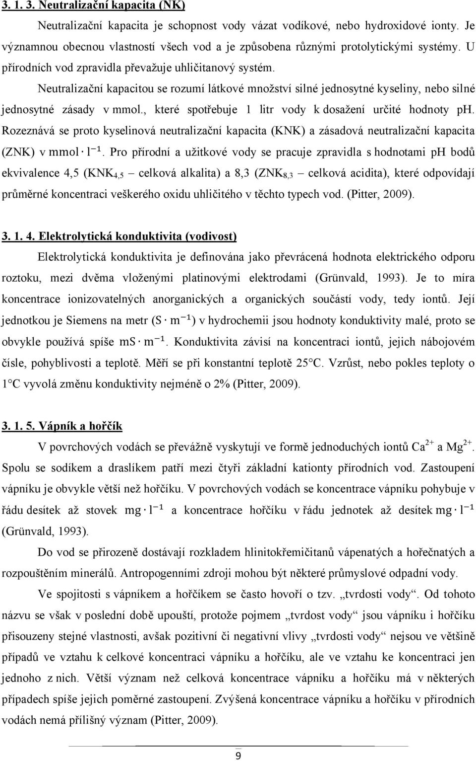 Neutralizační kapacitou se rozumí látkové množství silné jednosytné kyseliny, nebo silné jednosytné zásady v mmol., které spotřebuje 1 litr vody kdosažení určité hodnoty ph.