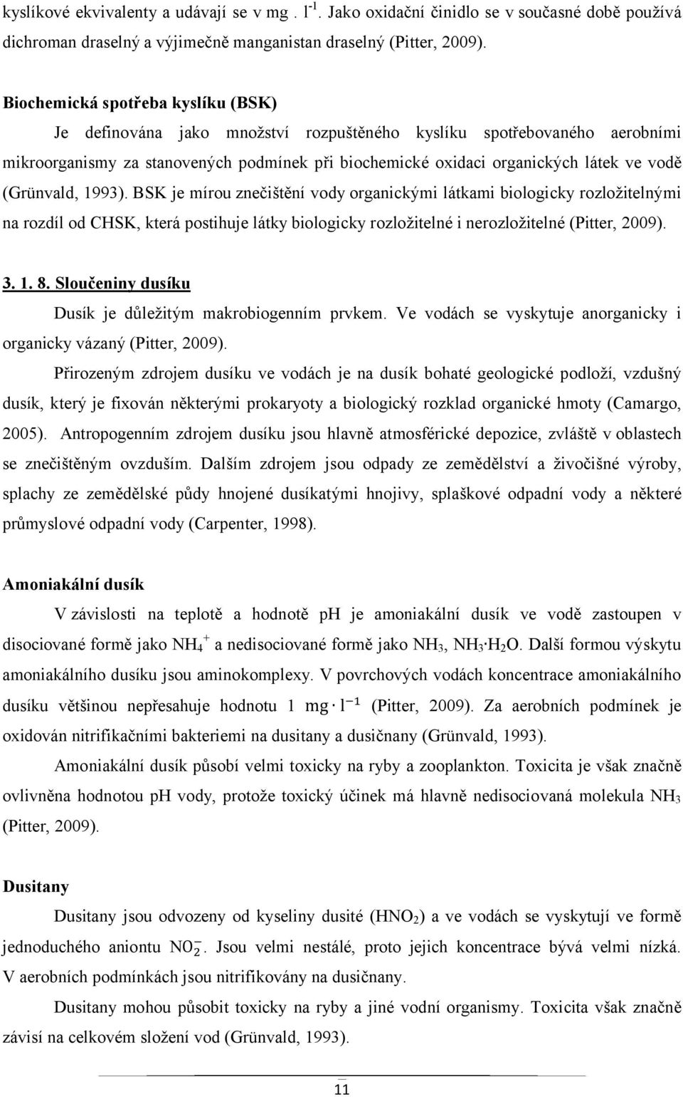 (Grünvald, 1993). BSK je mírou znečištění vody organickými látkami biologicky rozložitelnými na rozdíl od CHSK, která postihuje látky biologicky rozložitelné i nerozložitelné (Pitter, 2009). 3. 1. 8.